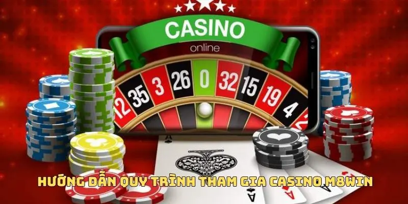 CASINO M8WIN 3 Tóm tắt các bước tham gia sảnh game casino